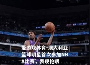 爱游戏体育-澳大利亚篮球明星首次参加NBA比赛，表现抢眼