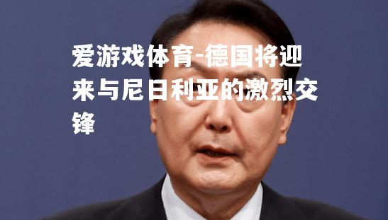 德国将迎来与尼日利亚的激烈交锋