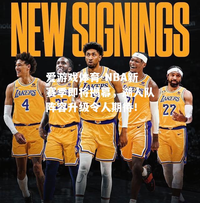 NBA新赛季即将揭幕，湖人队阵容升级令人期待！